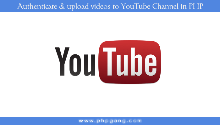 How to Authenticate & upload videos to YouTube Channel in PHP