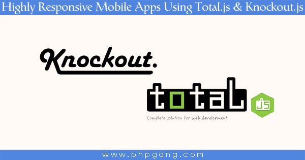 Fabricating Highly Responsive Mobile Apps Using Total.js and Knockout.js
