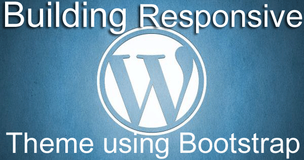 A comprehensive tutorial on building responsive WordPress theme using Bootstrap